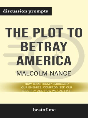 cover image of Summary--"The Plot to Betray America--How Team Trump Embraced Our Enemies, Compromised Our Security, and How We Can Fix It" by Malcolm Nance--Discussion Prompts